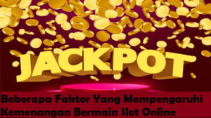 Beberapa Faktor Yang Mempengaruhi Kemenangan Bermain Slot Online